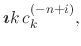$\displaystyle \mbox{\boldmath$\imath$}k\,c_{k}^{(-n+i)},$