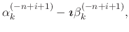 $\displaystyle \alpha_{k}^{(-n+i+1)}
-
\mbox{\boldmath$\imath$}
\beta_{k}^{(-n+i+1)},$