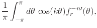 $\displaystyle \frac{1}{\pi}
\int_{-\pi}^{\pi}d\theta\,
\cos(k\theta)f_{r}^{-n\prime}(\theta),$