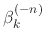 $\displaystyle \beta_{k}^{(-n)}$