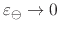 $\varepsilon_{\ominus}\to 0$