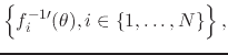 $\displaystyle \left\{
\rule{0em}{2.5ex}
f_{i}^{-1\prime}(\theta),i\in\{1,\ldots,N\}
\right\},$