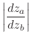 $\displaystyle \left\vert
\frac{dz_{a}}{dz_{b}}
\right\vert$