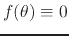 $f(\theta)\equiv
0$
