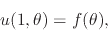 \begin{displaymath}
u(1,\theta)
=
f(\theta),
\end{displaymath}