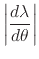 $\displaystyle \left\vert
\frac{d\lambda}{d\theta}
\right\vert$