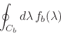 \begin{displaymath}
\oint_{C_{b}}d\lambda\,
f_{b}(\lambda)
\end{displaymath}