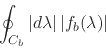 \begin{displaymath}
\oint_{C_{b}}\vert d\lambda\vert\,
\vert f_{b}(\lambda)\vert
\end{displaymath}