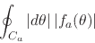 \begin{displaymath}
\oint_{C_{a}}\vert d\theta\vert\,
\vert f_{a}(\theta)\vert
\end{displaymath}