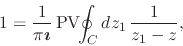 \begin{displaymath}
1
=
\frac{1}{\pi\mbox{\boldmath$\imath$}}\,
\mbox{\rm PV}\!\!\oint_{C}dz_{1}\,
\frac{1}{z_{1}-z},
\end{displaymath}
