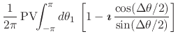 $\displaystyle \frac{1}{2\pi}\,
\mbox{\rm PV}\!\!\int_{-\pi}^{\pi}d\theta_{1}\,
...
...{\boldmath$\imath$}\,
\frac{\cos(\Delta\theta/2)}{\sin(\Delta\theta/2)}
\right]$
