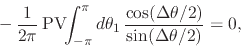 \begin{displaymath}
-\,
\frac{1}{2\pi}\,
\mbox{\rm PV}\!\!\int_{-\pi}^{\pi}d\...
...1}\,
\frac{\cos(\Delta\theta/2)}{\sin(\Delta\theta/2)}
=
0,
\end{displaymath}