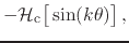 $\displaystyle -
{\cal H}_{\rm c}\!\left[\rule{0em}{2ex}\sin(k\theta)\right],$