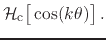 $\displaystyle {\cal H}_{\rm c}\!\left[\rule{0em}{2ex}\cos(k\theta)\right].$
