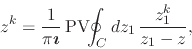 \begin{displaymath}
z^{k}
=
\frac{1}{\pi\mbox{\boldmath$\imath$}}\,
\mbox{\rm PV}\!\!\oint_{C}dz_{1}\,
\frac{z_{1}^{k}}{z_{1}-z},
\end{displaymath}