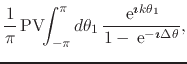 $\displaystyle \frac{1}{\pi}\,
\mbox{\rm PV}\!\!\int_{-\pi}^{\pi}d\theta_{1}\,
\...
...k\theta_{1}}}
{1-\,{\rm e}^{-\mbox{\boldmath\scriptsize$\imath$}\Delta\theta}},$