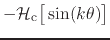 $\displaystyle -
{\cal H}_{\rm c}\!\left[\rule{0em}{2ex}\sin(k\theta)\right]$