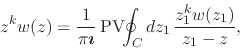 \begin{displaymath}
z^{k}
w(z)
=
\frac{1}{\pi\mbox{\boldmath$\imath$}}\,
\m...
...m PV}\!\!\oint_{C}dz_{1}\,
\frac{z_{1}^{k}w(z_{1})}{z_{1}-z},
\end{displaymath}