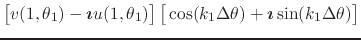 $\displaystyle {
\left[
\rule{0em}{2ex}
v(1,\theta_{1})
-
\mbox{\boldmath$\imath...
...{1}\Delta\theta)
+
\mbox{\boldmath$\imath$}
\sin(k_{1}\Delta\theta)
\right]
}
$