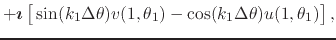 $\displaystyle +
\mbox{\boldmath$\imath$}
\left[
\rule{0em}{2ex}
\sin(k_{1}\Delta\theta)
v(1,\theta_{1})
-
\cos(k_{1}\Delta\theta)
u(1,\theta_{1})
\right],$