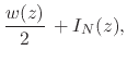 $\displaystyle \frac{w(z)}{2}\,
+
I_{N}(z),$
