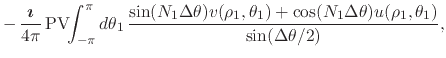 $\displaystyle -\,
\frac{\mbox{\boldmath$\imath$}}{4\pi}\,
\mbox{\rm PV}\!\!\int...
...{1})
+
\cos(N_{1}\Delta\theta)
u(\rho_{1},\theta_{1})
}
{\sin(\Delta\theta/2)},$