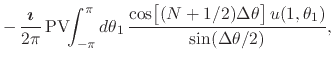 $\displaystyle -\,
\frac{\mbox{\boldmath$\imath$}}{2\pi}\,
\mbox{\rm PV}\!\!\int...
...0em}{2ex}(N+1/2)\Delta\theta\right]
u(1,\theta_{1})
}
{
\sin(\Delta\theta/2)
},$