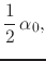 $\displaystyle \frac{1}{2}\,\alpha_{0},$