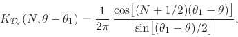 \begin{displaymath}
K_{{\cal D}_{\rm c}}(N,\theta-\theta_{1})
=
\frac{1}{2\pi...
...]}
{\sin\!\left[\rule{0em}{2ex}(\theta_{1}-\theta)/2\right]},
\end{displaymath}