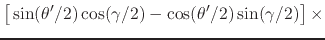 $\displaystyle \left[
\rule{0em}{2ex}
\sin(\theta'/2)
\cos(\gamma/2)
-
\cos(\theta'/2)
\sin(\gamma/2)
\right]
\times$