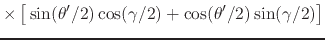 $\displaystyle \times
\left[
\rule{0em}{2ex}
\sin(\theta'/2)
\cos(\gamma/2)
+
\cos(\theta'/2)
\sin(\gamma/2)
\right]$