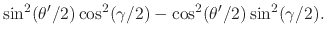 $\displaystyle \sin^{2}(\theta'/2)
\cos^{2}(\gamma/2)
-
\cos^{2}(\theta'/2)
\sin^{2}(\gamma/2).$