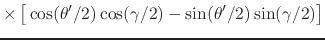 $\displaystyle \times
\left[
\rule{0em}{2ex}
\cos(\theta'/2)
\cos(\gamma/2)
-
\sin(\theta'/2)
\sin(\gamma/2)
\right]$