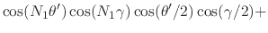 $\displaystyle \cos(N_{1}\theta')
\cos(N_{1}\gamma)
\cos(\theta'/2)
\cos(\gamma/2)
+$