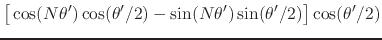$\displaystyle \left[
\rule{0em}{2ex}
\cos(N\theta')
\cos(\theta'/2)
-
\sin(N\theta')
\sin(\theta'/2)
\right]
\cos(\theta'/2)$