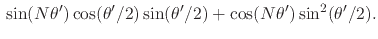 $\displaystyle \rule{0em}{2ex}
\sin(N\theta')
\cos(\theta'/2)
\sin(\theta'/2)
+
\cos(N\theta')
\sin^{2}(\theta'/2).$