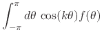 $\displaystyle \int_{-\pi}^{\pi}d\theta\,
\cos(k\theta)
f(\theta)$