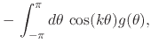 $\displaystyle -\,
\int_{-\pi}^{\pi}d\theta\,
\cos(k\theta)
g(\theta),$