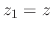$z_{1}=z$