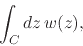 \begin{displaymath}
\int_{C}dz\,
w(z),
\end{displaymath}