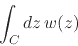 \begin{displaymath}
\int_{C}dz\,
w(z)
\end{displaymath}