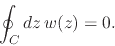 \begin{displaymath}
\oint_{C}dz\,
w(z)
=
0.
\end{displaymath}