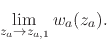 \begin{displaymath}
\lim_{z_{a}\to z_{a,1}}
w_{a}(z_{a}).
\end{displaymath}