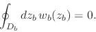 \begin{displaymath}
\oint_{D_{b}}dz_{b}\,
w_{b}(z_{b})
=
0.
\end{displaymath}