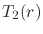 $\displaystyle T_{2}(r)$