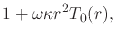 $\displaystyle 1
+
\omega\kappa r^{2}T_{0}(r),$