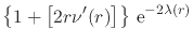 $\displaystyle \left\{
1
+
\left[
2r\nu'(r)
\right]
\right\}
\,{\rm e}^{-2\lambda(r)}$