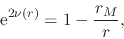 \begin{displaymath}
\,{\rm e}^{2\nu(r)}
=
1
-
\frac{r_{M}}{r},
\end{displaymath}