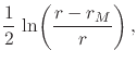 $\displaystyle \frac{1}{2}\,
\ln\!\left(\frac{r-r_{M}}{r}\right),$