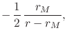 $\displaystyle -\,
\frac{1}{2}\,
\frac{r_{M}}{r-r_{M}},$